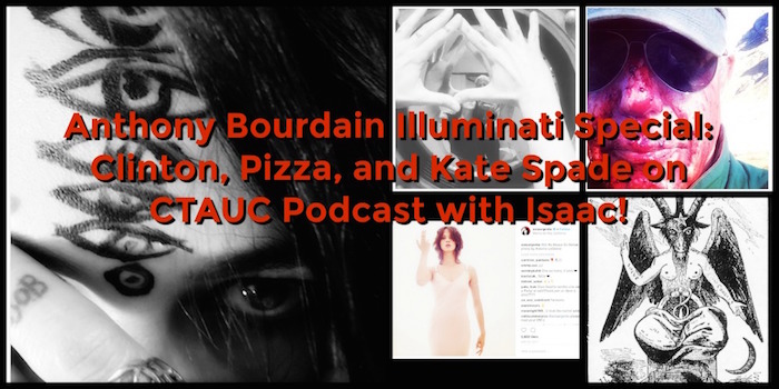 Anthony Bourdain Illuminati Special: Clinton, Pizza, and Kate Spade on CTAUC Podcast with Isaac!