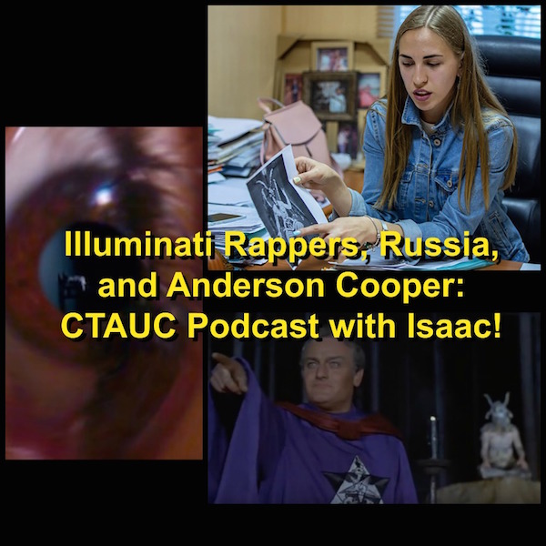 Illuminati Rappers, Russia, and Anderson Cooper: CTAUC Podcast with Isaac!