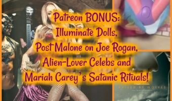 Patreon Teaser: Illuminate Dolls, Post Malone on Joe Rogan, Alien-Lover Celebs and Mariah Carey’s Satanic Rituals!