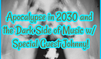 Apocalypse in 2030 and the Dark Side of Music with Special Guest Johnny!