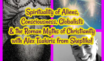 Spirituality Religion of Aliens, Consciousness, Globalists and the Roman Myths of Christianity with Alex Tsakiris from Skeptiko!