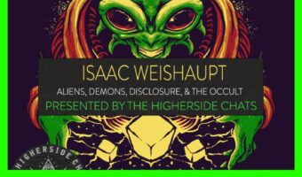 Isaac Weishaupt on The Higherside Chats: Aliens, Demons, Disclosure & The Occult!