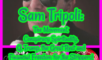 Sam Tripoli: The Movement, Conspiracy Spirituality, Q, Trump, the Great Rest and Financial Freedom for the Strippers!