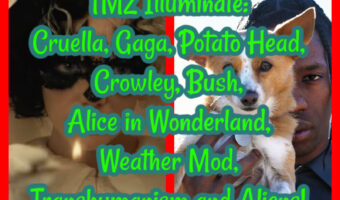 TMZ Illuminate: Cruella, Gaga, Potato Head, Crowley, Bush, Alice in Wonderland, Weather Mod, Transhumanism and Aliens!