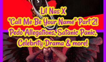 Lil Nas X “Call Me Be Your Name” Part 2! Pedo Allegations, Satanic Panic, Celebrity Drama & more!