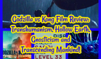 Godzilla vs Kong Film Review: Transhumanism, Hollow Earth, Gnosticism and Transcending Mankind!