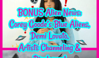 HALF Alien News: Corey Goode’s Blue Aliens, Demi Lovato, Artists Channeling & Disclosure!