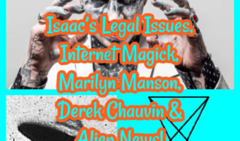 Isaac’s Legal Issues, Internet Magick, Marilyn Manson, Derek Chauvin & Alien News!