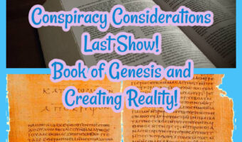 Conspiracy Considerations Last Show! Book of Genesis and Creating Reality!