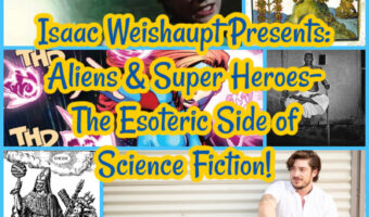 Isaac Weishaupt Presents: Aliens & Super Heroes- The Esoteric Side of Science Fiction!