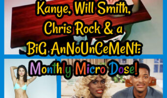 Kanye, Will Smith, Chris Rock & a BiG AnNoUnCeMeNt: Monthly Micro Dose for March!