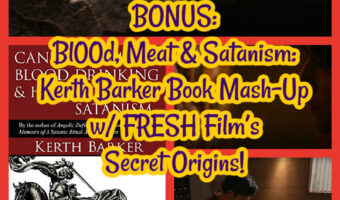 PREVIEW: Bl00d, Meat & Satanism: Kerth Barker Book Mash-Up w/ FRESH Film’s Secret Origins!