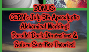 HALF: CERN’s July 5 Apocalyptic Alchemical Wedding! Parallel Dark Dimensions & Saturn Sacrifice Theories!