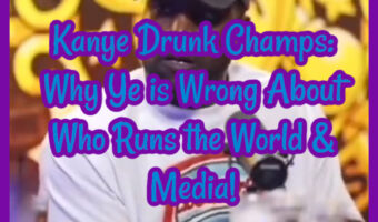 Kanye Drink Champs: Why Ye is Wrong About Who Runs the World & Media!