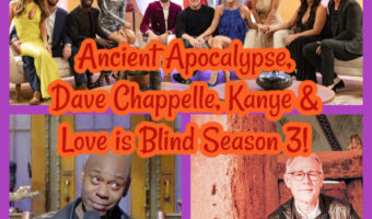 Ancient Apocalypse, Dave Chappelle, Kanye & Love is Blind Season 3! BREAKING SOCIAL NORMS
