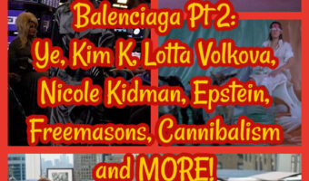 Balenciaga Pt 2: Ye, Kim K, Lotta Volkova, Nicole Kidman, Epstein, Freemasons, Cannibalism and MORE!