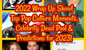 2022 Wrap Up Show! Top Pop Culture Moments, Celebrity Dead Pool & Predictions for 2023!