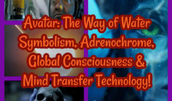 Avatar 2- The Way of Water: Symbolism, Adrenochrome, Global Consciousness & Mind Transfer Technology!