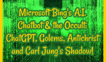 Microsoft Bing’s A.I. Chatbot & the Occult: ChatGPT, Golems, Antichrist and Carl Jung’s Shadow!