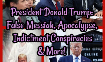 President Donald Trump: False Messiah, Apocalypse, Indictment Conspiracies & More!