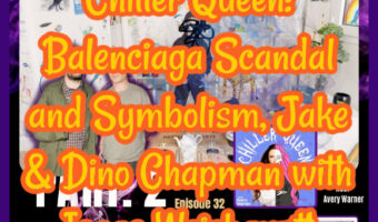 Chiller Queen: Balenciaga Scandal and Symbolism, Jake & Dino Chapman with Isaac Weishaupt!
