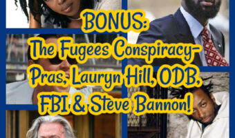 BONUS: The Fugees Conspiracy- Pras, Lauryn Hill, ODB, FBI & Steve Bannon!