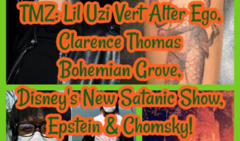 TMZ: Lil Uzi Vert Alter, Clarence Thomas Bohemian Grove, Disney’s Satanic Show, Epstein & Chomsky!