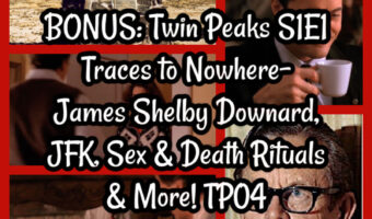 BONUS: Twin Peaks S1E1 Traces to Nowhere- James Shelby Downard, JFK, Sex & Death Rituals & More! TP04