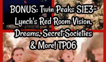 BONUS: Twin Peaks S1E3- Lynch’s Red Room Vision, Dreams, Secret Societies & More! TP06