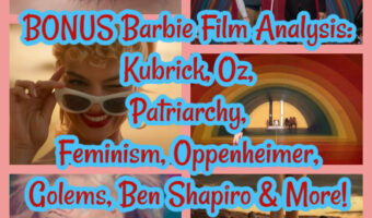 BONUS Barbie Film Analysis: Kubrick, Oz, Patriarchy, Feminism, Oppenheimer, Golems, Ben Shapiro & More!