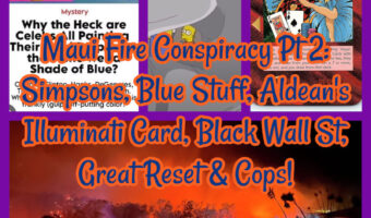 Maui Fire Conspiracy Pt 2: Simpsons, Blue Stuff, Aldean’s Illuminati Card, Black Wall St, Great Reset & Cops!
