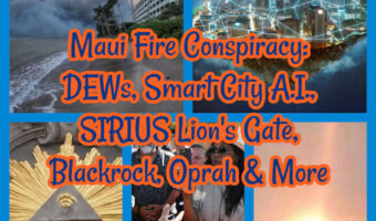 Maui Fire Conspiracy: DEWs, Smart City A.I., SIRIUS Lion’s Gate, Blackrock, Oprah & More