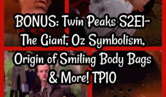 BONUS: Twin Peaks S2E1- The Giant, Oz Symbolism, Origin of Smiling Body Bags & More! TP11