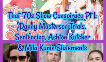 That ’70s Show Conspiracy Pt 1: Danny Masterson Trials, Sentencing, Ashton Kutcher & Mila Kunis Statements