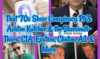 That ’70s Show Conspiracy Pt 3: Ashton Kutcher & the Illuminati- Thorn, CIA, Epstein, Clinton, A.I. & More!