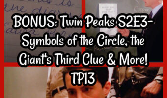 BONUS: Twin Peaks S2E3- Symbols of the Circle, the Giant’s Third Clue & More! TP13