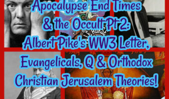 Apocalypse End Times & the Occult Pt 2: Albert Pike’s WW3 Letter, Evangelicals, Q & Orthodox Christian Jerusalem Theories!