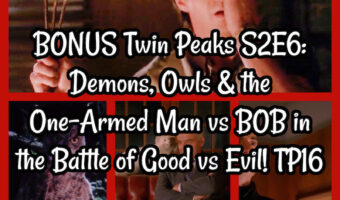 BONUS Twin Peaks S2E6: Demons, Owls & the One-Armed Man vs BOB in the Battle of Good vs Evil! TP16