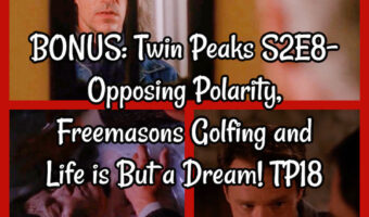 BONUS: Twin Peaks S2E8- Opposing Polarity, Freemasons Golfing and Life is But a Dream! TP18
