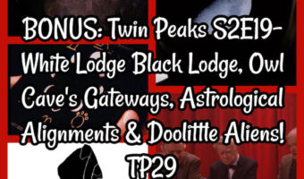 BONUS: Twin Peaks S2E19- White Lodge Black Lodge, Owl Cave’s Gateways, Astrological Alignments & Doolittle Aliens! TP29