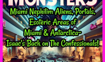Miami Nephilim Aliens, Portals, Esoteric Areas of Miami & Antarctica- Isaac’s Back on The Confessionals!