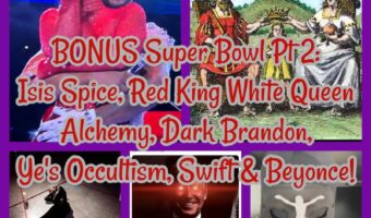 BONUS Super Bowl Pt 2: Isis Spice, Red King White Queen Alchemy, Dark Brandon, Ye’s Occultism, Swift & Beyonce!