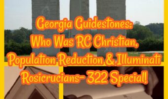 Georgia Guidestones: Who Was RC Christian, Population Reduction & Illuminati Rosicrucians- 322 Special!