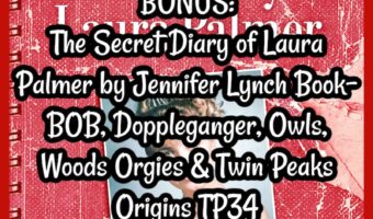 BONUS: The Secret Diary of Laura Palmer by Jennifer Lynch Book- BOB, Doppleganger, Owls, Woods Orgies & Twin Peaks Origins TP34