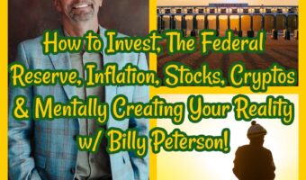 How to Invest, The Federal Reserve, Inflation, Stocks, Cryptos & Mentally Creating Your Reality w/ Billy Peterson!