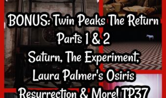 Twin Peaks The Return Parts 1 & 2: Saturn, The Experiment, Laura Palmer’s Osiris Resurrection & More! TP37