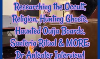 Researching the Occult, Religion, Hunting Ghosts, Haunted Ouija Boards, Santeria Ritual & MORE: Dr Anteater Interview!