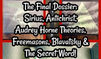 BONUS: Twin Peaks The Final Dossier: Sirius, Antichrist, Audrey Horne Theories, Freemasons, Blavatsky & The Secret Word! TP54