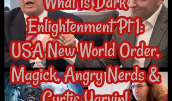 What is Dark Enlightenment Pt 1: USA New World Order, Magick, Angry Nerds & Curtis Yarvin!