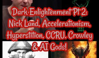 Dark Enlightenment Pt 2: Nick Land, Accelerationism, Hyperstition, CCRU, Crowley & AI Gods!
